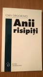 Cumpara ieftin Ioan Grigorovici - Anii risipiti - Nuvele si poezii (Universal Dalsi, 2007)