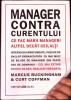 MANAGER CONTRA CURENTULUI. CE FAC MARII MANAGERI ALTFEL DECAT CEILALTI-MARCUS BUCKINGHAM-275026