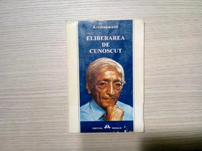 ELIBERAREA DE CUNOSCUT - J. Krishnamurti - Editura Herald, 1996, 142 p. foto