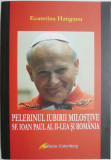 Cumpara ieftin Pelerinul iubirii milostive. Sf. Ioan Paul al II-lea si Romania &ndash; Ecaterina Hanganu