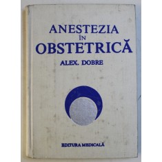 ANESTEZIA IN OBSTETRICA de ALEX. DOBRE, 1983