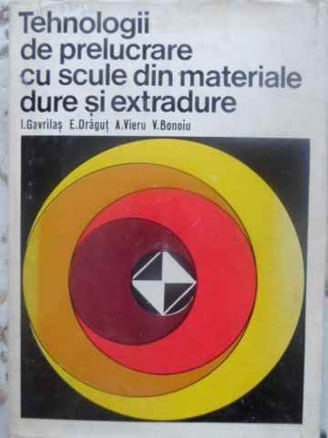 TEHNOLOGII DE PRELUCRARE CU SCULE DIN MATERIALE DURE SI EXTRADURE-I. GAVRILAS, E. DRAGUT, A. VIERU, V. BONO-231407