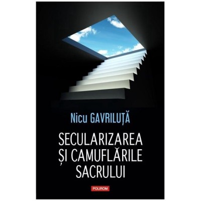 Secularizarea si camuflarile sacrului, Nicu Gavriluta foto