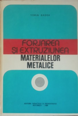 Sorin Badea - Forjarea si extruziunea materialelor metalice foto