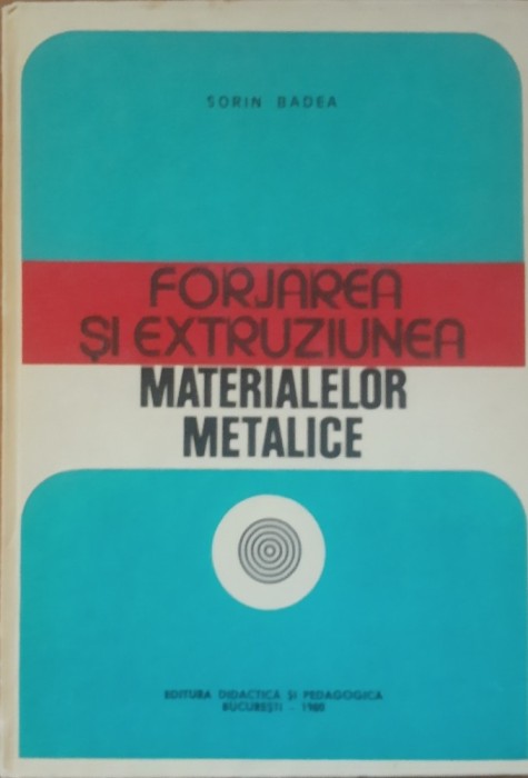 Sorin Badea - Forjarea si extruziunea materialelor metalice