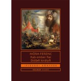 Rab ember fiai / Di&oacute;b&eacute;l kir&aacute;lyfi - M&oacute;ra Ferenc
