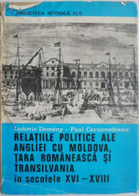 Relatiile politice ale Angliei cu Moldova, Tara Romaneasca si Transilvania in secolele XVI-XVIII &amp;ndash; Ludovic Demeny, Paul Cernavodeanu (putin uzata) foto