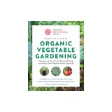 American Horticultural Society Essential Guide to Organic Vegetable Gardening: Techniques and Know-How for Planning, Planting, and Tending a Home Vege