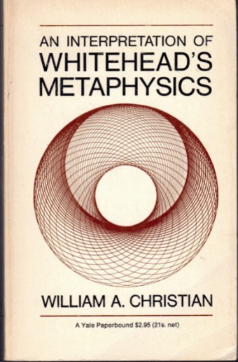 An interpretation of Whitehead&#039;s Metaphysics/ William A. Christian