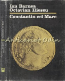 Cumpara ieftin Constantin Cel Mare - Ion Barnea, Octavian Iliescu