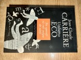 Jean-Claude Carriere; Umberto Eco -Nu sperati ca veti scapa de carti -Convorbiri