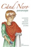 Cand Nero porunceste. O poveste despre credinta, dragoste si curaj - Diana Stanciulescu, Aliki Kafetzopoulou