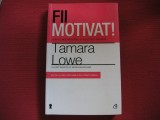 Fii motivat - Tamara Lowe