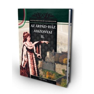 Az &amp;Aacute;rp&amp;aacute;d-h&amp;aacute;z asszonyai II. - A Magyar kir&amp;aacute;lyn&amp;eacute;k &amp;eacute;s nagyasszonyok 3. k&amp;ouml;tete - A Magyar kir&amp;aacute;lyn&amp;eacute;k &amp;eacute;s nagyasszonyok 3. k&amp;ouml;tete - Falvai R&amp;oacute;bert foto