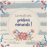 Felicitare - La multi ani, prietena minunata! | Felicis