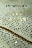 Mari corespondențe - Paperback brosat - Livius Cioc&acirc;rlie - Tracus Arte