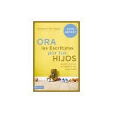 Ora Las Escrituras Por Tus Hijos: Descubre Como Orar Por El Proposito de Dios Para Sus Vidas