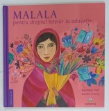 MALALA. PENTRU DREPTUL FETELOR LA EDUCATIE de RAPHAELE FRIER, ilustratii de AURELIA FRONTY, 2018