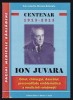 Centenar. 1913-2013 Ion Juvara Omul, chirurgul, dascalul...