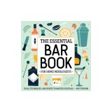 The Essential Bar Book for Home Mixologists: Tools, Techniques, and Spirits to Master Cocktails