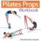 Ellie Herman&#039;s Pilates Props Workbook: Illustrated Step-By-Step Guide