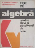 FISE DE ALGEBRA PENTRU ELEVI SI ABSOLVENTI DE LICEE-N. GHIRCOIASIU, M. IASINSCHI-228974