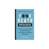 Hardcore Grief Recovery Workbook: An Honest Journal for Getting Through Grief Without the Condolences, Sympathy, and Other Bs