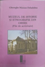 MUZEUL DE ISTORIE SI ETNOGRAFIE DIN ORHEI (FILE DE ACTIVITATE)-GHEORGHE MAXIAN DELADOLNA-238608