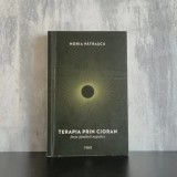 Horia Pătrașcu - Terapia prin Cioran. Forța g&acirc;ndirii negative | Emil Cioran, g&acirc;ndire negativă, filosofie terapeutică