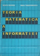 TEORIA MATEMATICA A INFORMATIEI-SILVIU GUIASU, RADU THEODORESCU-227864