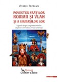 Povestea fratilor Roman si Vlah si a urmasilor lor. Legende despre originea romanilor desprinse din vechile cronici romanesti - Ovidiu Pecican