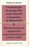 Cronologia Si Geografia Represiunii Comuniste In Romania - Romulus Rusan