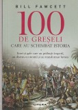 BILL FAWCETT - 100 DE GRESELI CARE AU SCHIMBAT ISTORIA