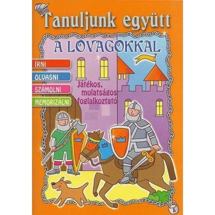 Tanuljunk egy&uuml;tt a lovagokkal - &Iacute;rni - Olvasni - Sz&aacute;molni - Memoriz&aacute;lni