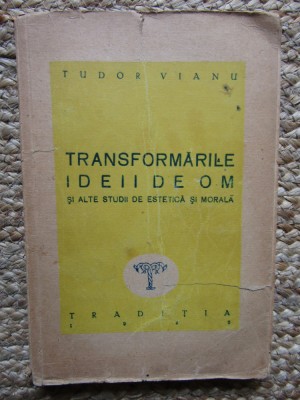 TUDOR VIANU - Transformarile Ideii de Om -Ed.Traditia 1946 foto
