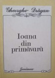 IOANA DIN PRIMAVARA (CU DEDICATIA AUTORULUI CATRE PICTORUL VAL GHEORGHIU)-GHEORGHE DRAGAN-252780