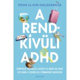 A rendk&iacute;v&uuml;li ADHD - &Uacute;tmutat&oacute;, hogyan &eacute;lj egy&uuml;tt az ADHD-val vagy egy ADHD-s szem&eacute;llyel (t&ouml;bbnyire) sikeresen - Penn Holderness
