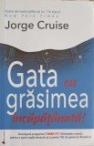 Gata cu Grăsimea Incăpăț&acirc;nată - Jorge Cruise, Act și Politon, 2017, Carte de Bucate, Limba Rom&acirc;nă, 291 Pagini