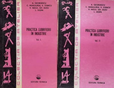 Practica Lubrifierii In Industrie Vol 1-2 - A. Georgescu C. Mangiurea V. Stancu V. Nasui Gh. D,557286 foto