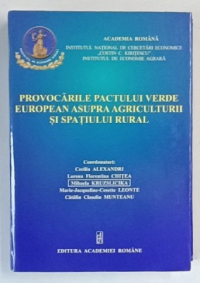 PROVOCARILE PACTULUI VERDE EUROPEAN ASUPRA AGRICULTURII SI SPATIULUI RURAL , editie coordonata de CECILIA ALEXANDRI ... CATALIN CLAUDIU MUNTEANU , 202 foto