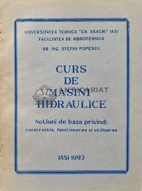 CURS DE MASINI HIDRAULICE. Notiuni de baza privind constructia, functionarea si utilizarea - 1993 - Stefan Popescu (AC32)