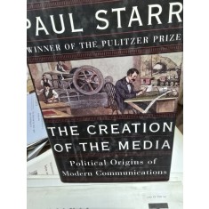 The Creation of the Media - Political Origins of Modern Communications - Paul Starr