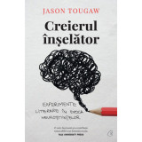 Creierul inselator.Experimente literare in epoca neurostiintelor, Jason Tougaw, Curtea Veche Publishing