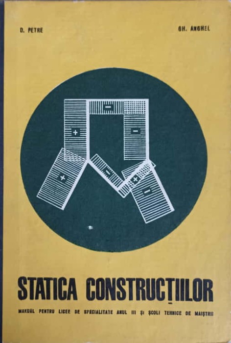 STATICA CONSTRUCTIILOR. MANUAL PENTRU LICEE DE SPECIALITATE ANUL III SI SCOLI TEHNICE DE MAISTRI-D. PETRE, -240345