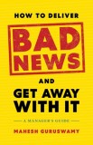 How to Deliver Bad News and Get Away with It: A Manager's Guide