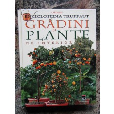 ENCICLOPEDIA TRUFFAUT . GRADINI SI PLANTE DE INTERIOR , 2005