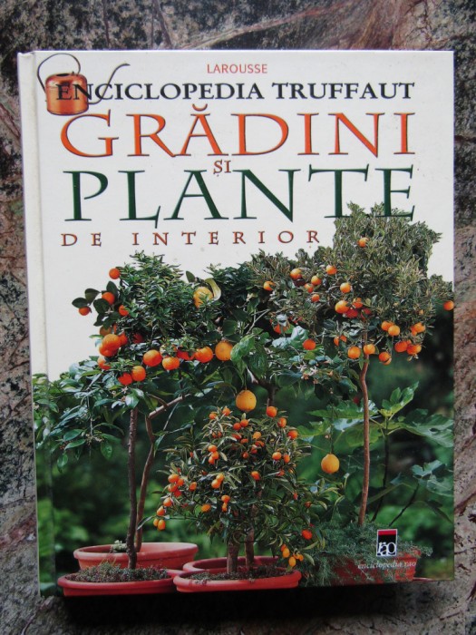 ENCICLOPEDIA TRUFFAUT . GRADINI SI PLANTE DE INTERIOR , 2005
