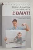 E BAIAT ! DEZVOLTAREA FIULUI TAU DE LA NASTERE PANA LA 18 ANI de MICHAEL THOMPSON si TERESA H. BARKER , 2018