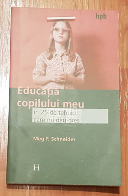 Educatia copilului meu in 25 de tehnici (care nu dau gres) de Meg F. Schneider foto