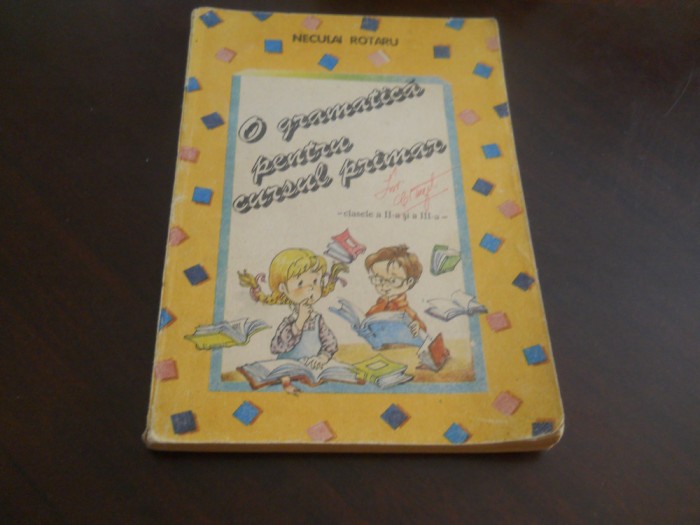 O GRAMATICA PENTRU CURSUL PRIMAR. CLASELE A II-A SI A III-A-NECULAI ROTARU